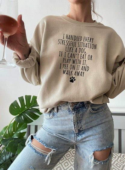 "I Handled Every Stressful Situation Like A Dog" Sweat Shirt