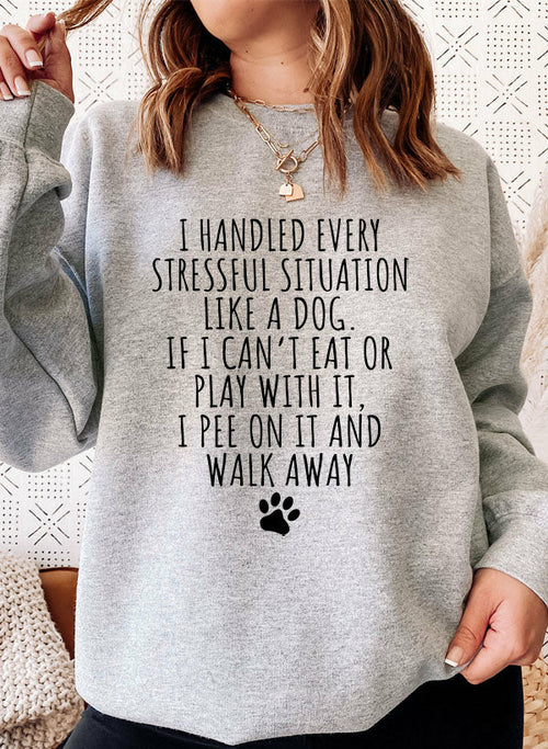 "I Handled Every Stressful Situation Like A Dog" Sweat Shirt