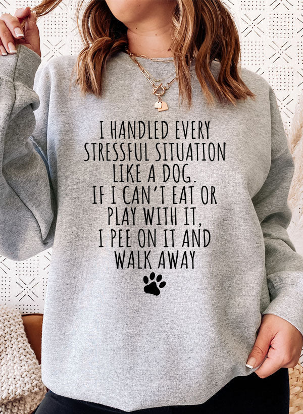 "I Handled Every Stressful Situation Like A Dog" Sweat Shirt