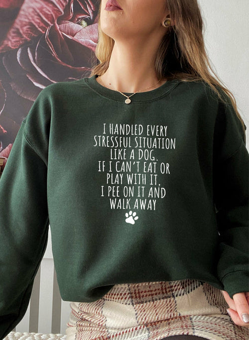 "I Handled Every Stressful Situation Like A Dog" Sweat Shirt