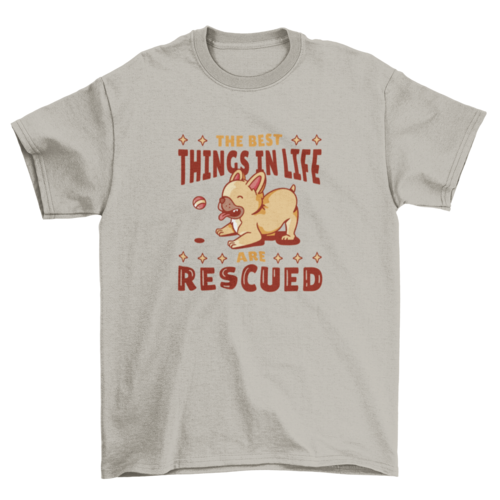 The Best Things in Life Are RESCUED | Graphic T-Shirt