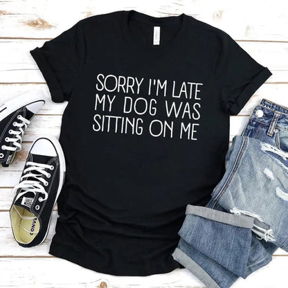 "Sorry I'm Late, My Dog Was Sitting On Me" T-Shirt