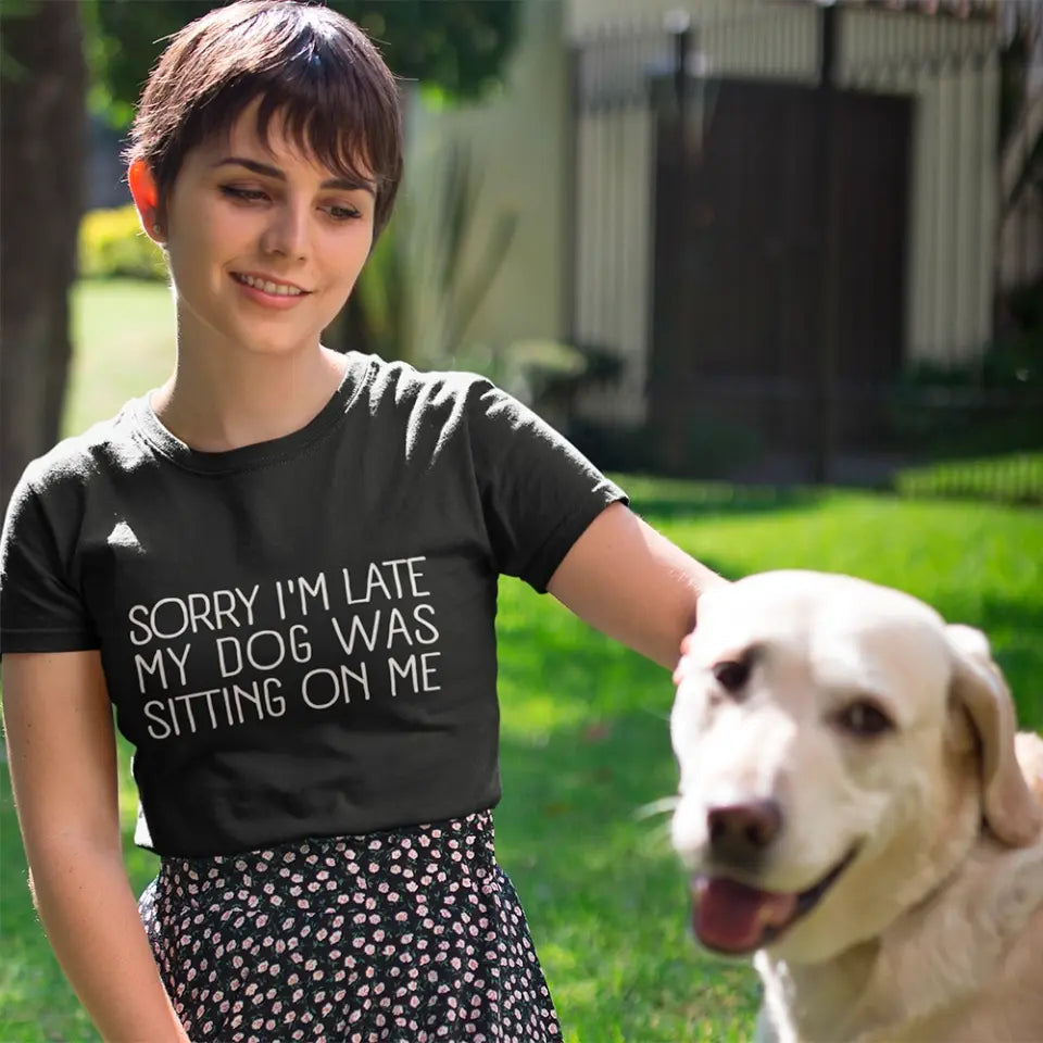 "Sorry I'm Late, My Dog Was Sitting On Me" T-Shirt