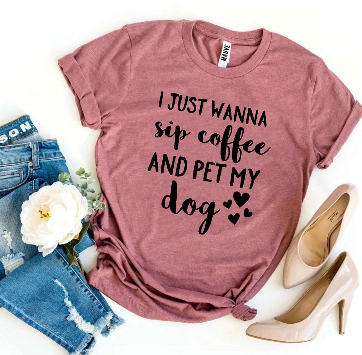 "I Just Wanna Sip Coffee And Pet My Dog" T-shirt