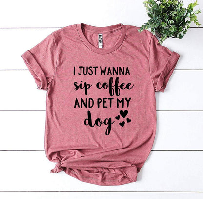 "I Just Wanna Sip Coffee And Pet My Dog" T-shirt