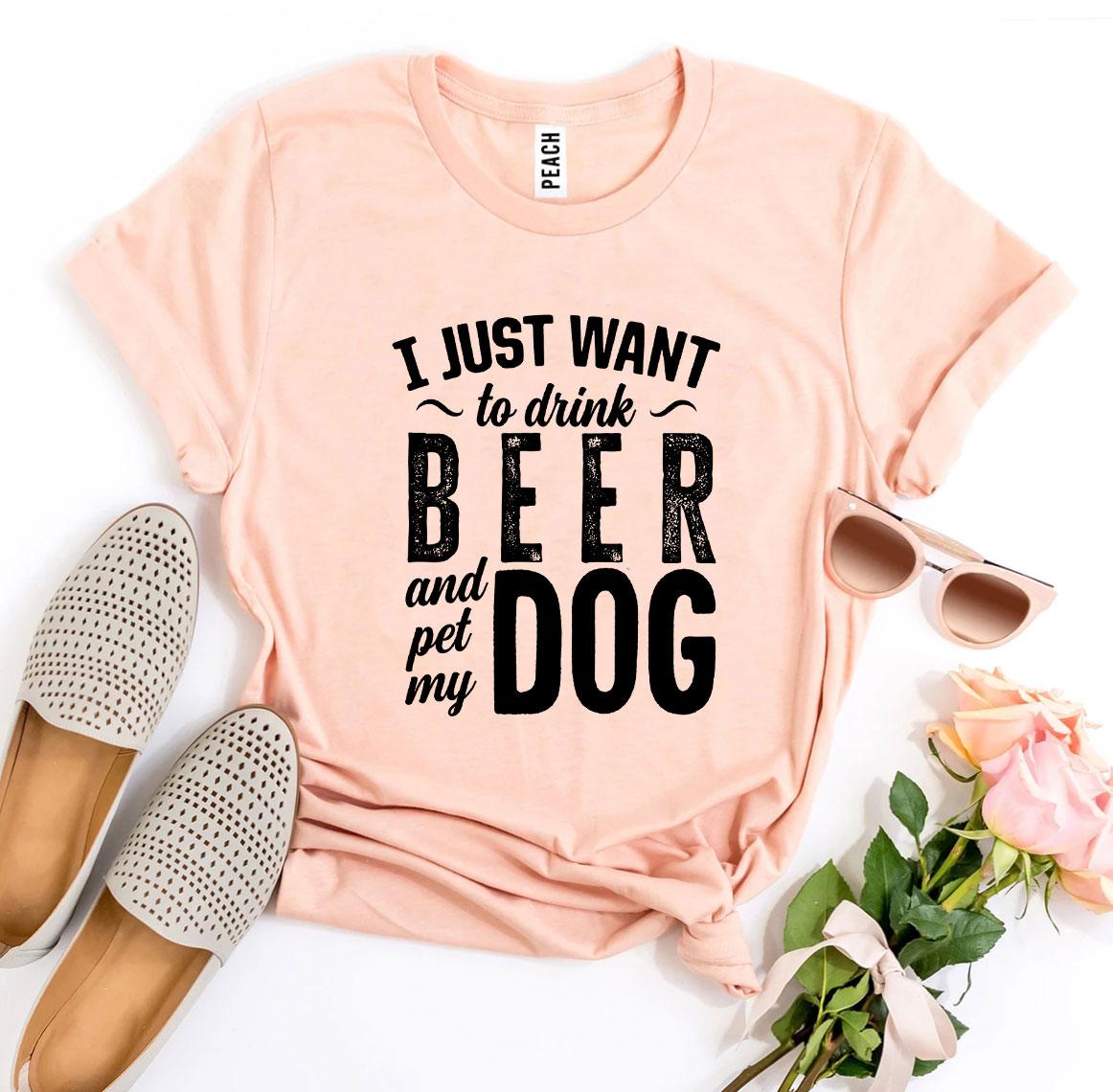 "I Just Want To Drink Beer & Pet My Dog" T-shirt