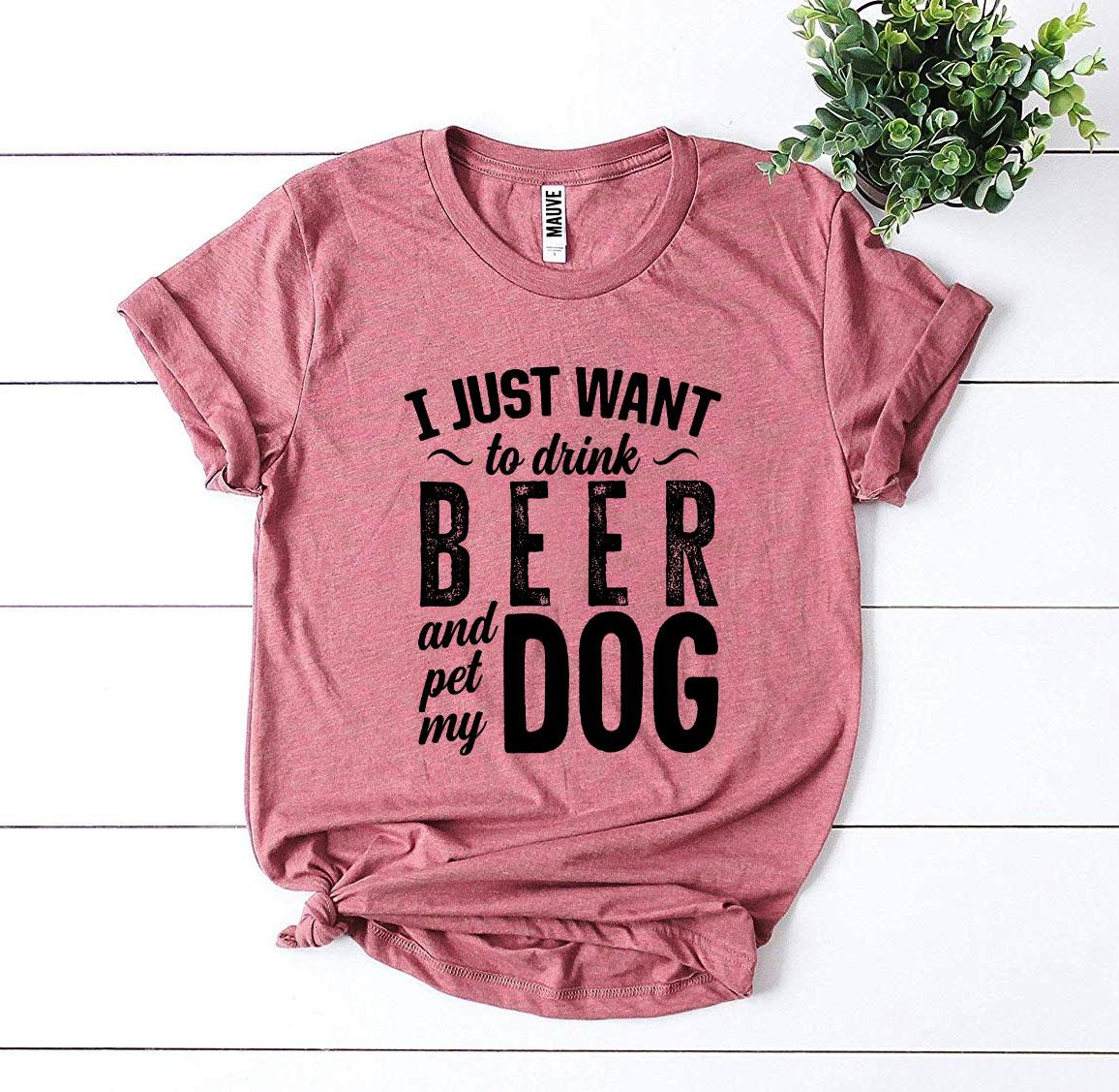 "I Just Want To Drink Beer & Pet My Dog" T-shirt