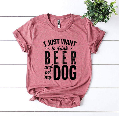 "I Just Want To Drink Beer & Pet My Dog" T-shirt