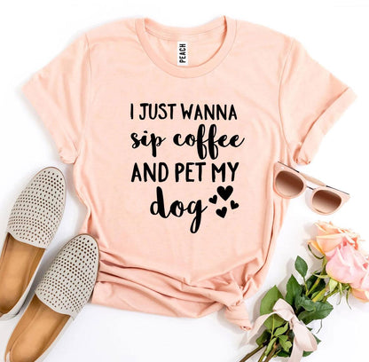 "I Just Wanna Sip Coffee And Pet My Dog" T-shirt