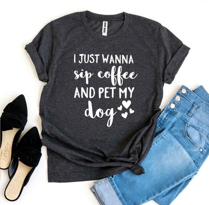 "I Just Wanna Sip Coffee And Pet My Dog" T-shirt