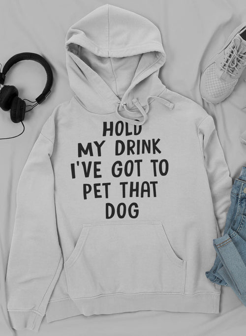 "Hold My Drink I've Got To Pet That Dog" Hoodie