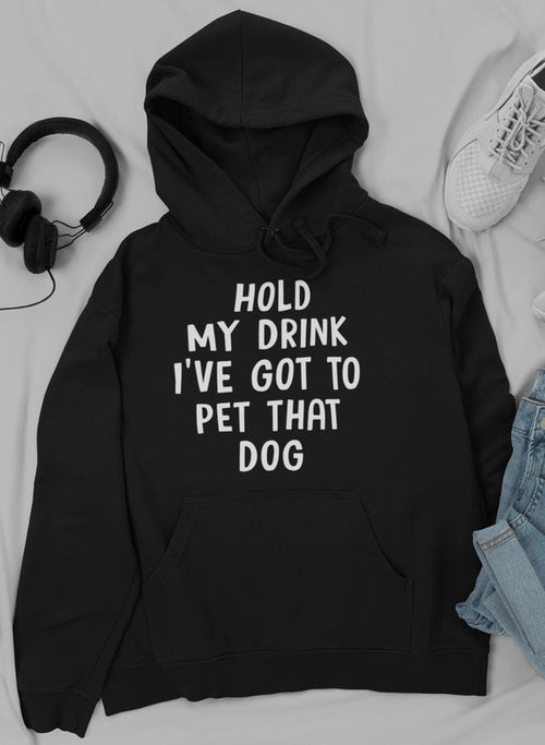 "Hold My Drink I've Got To Pet That Dog" Hoodie