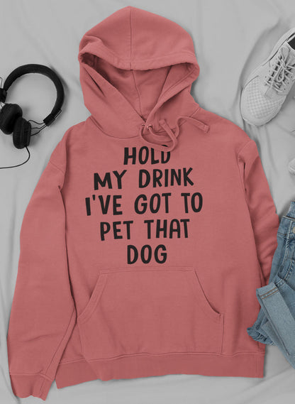 "Hold My Drink I've Got To Pet That Dog" Hoodie