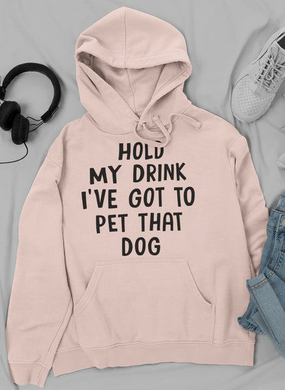 "Hold My Drink I've Got To Pet That Dog" Hoodie